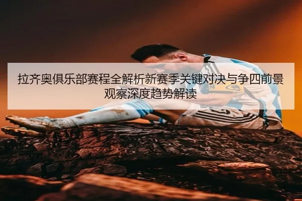 拉齐奥俱乐部赛程全解析新赛季关键对决与争四前景观察深度趋势解读