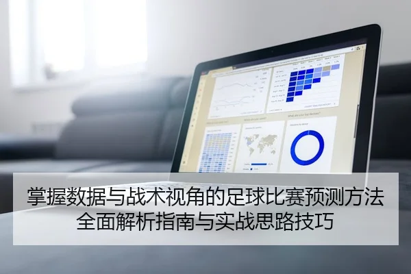 掌握数据与战术视角的足球比赛预测方法全面解析指南与实战思路技巧