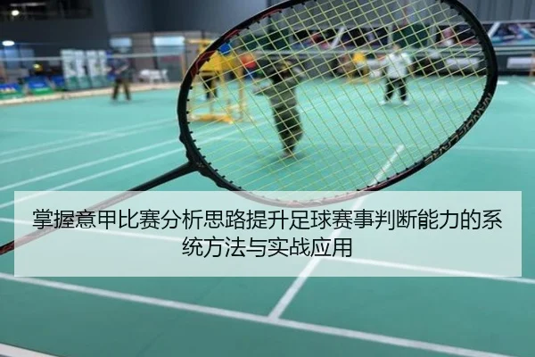 掌握意甲比赛分析思路提升足球赛事判断能力的系统方法与实战应用